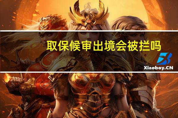 取保候审出境会被拦吗