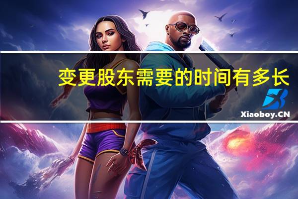 变更股东需要的时间有多长