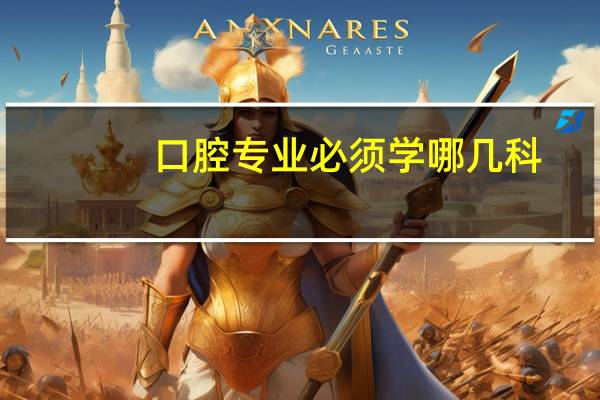 口腔专业必须学哪几科