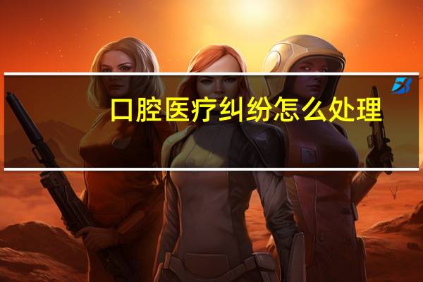 口腔医疗纠纷怎么处理