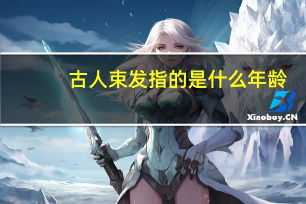 古人束发指的是什么年龄