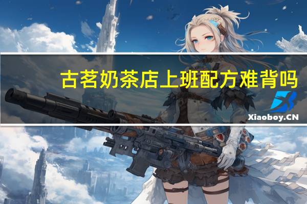 古茗奶茶店上班配方难背吗