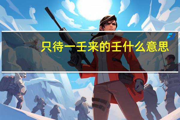 只待一壬来的壬什么意思