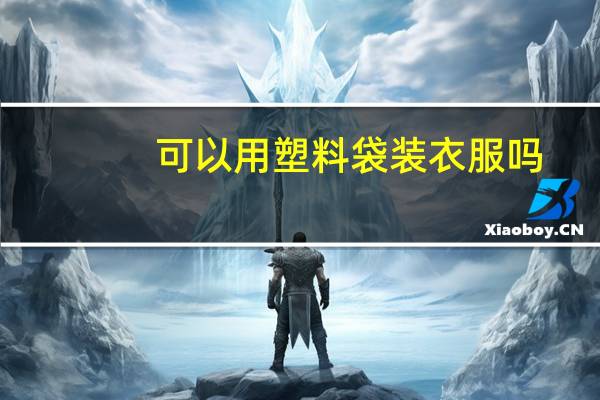 可以用塑料袋装衣服吗