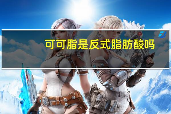 可可脂是反式脂肪酸吗