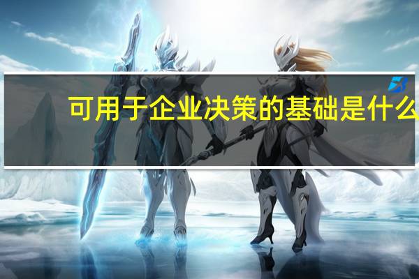 可用于企业决策的基础是什么