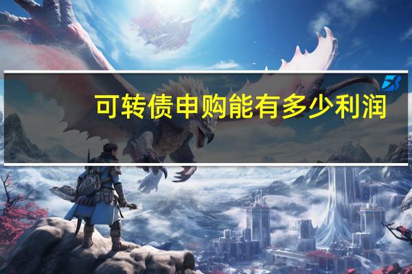 可转债申购能有多少利润