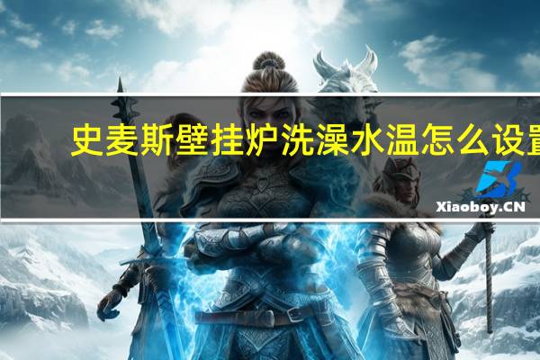 史麦斯壁挂炉洗澡水温怎么设置