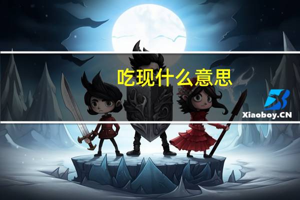 吃现什么意思