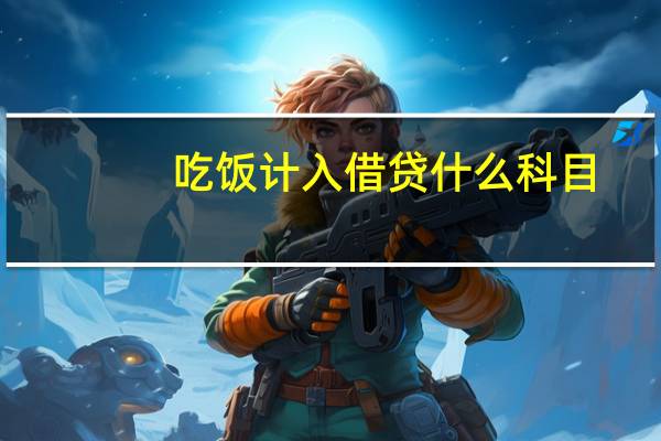 吃饭计入借贷什么科目
