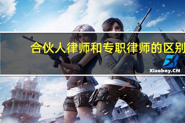合伙人律师和专职律师的区别