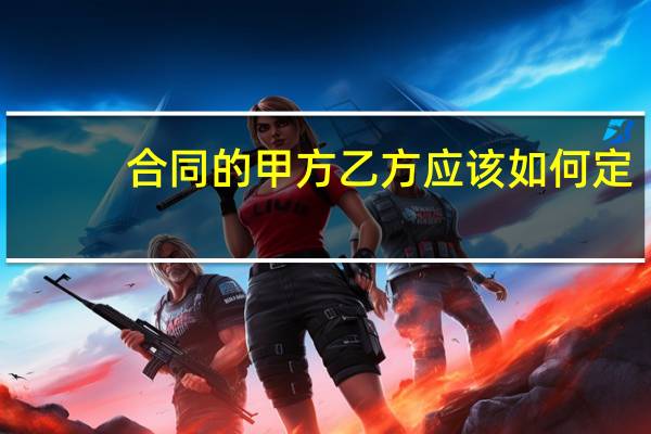 合同的甲方乙方应该如何定