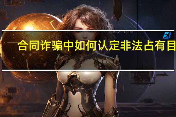 合同诈骗中如何认定非法占有目的