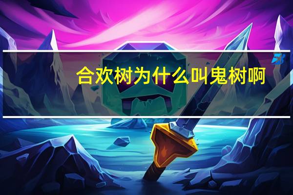 合欢树为什么叫鬼树啊