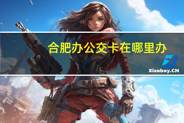 合肥办公交卡在哪里办