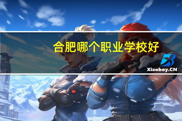 合肥哪个职业学校好