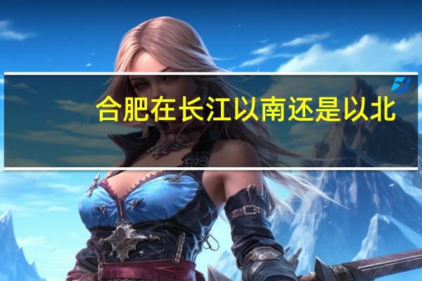 合肥在长江以南还是以北