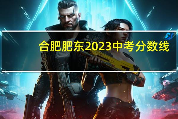 合肥肥东2023中考分数线