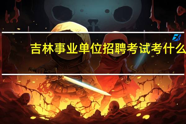 吉林事业单位招聘考试考什么