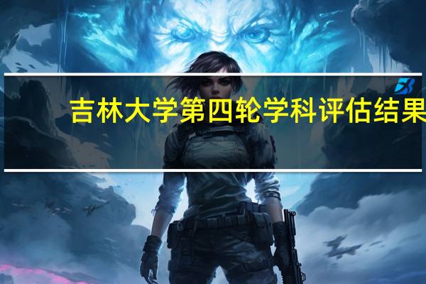 吉林大学第四轮学科评估结果
