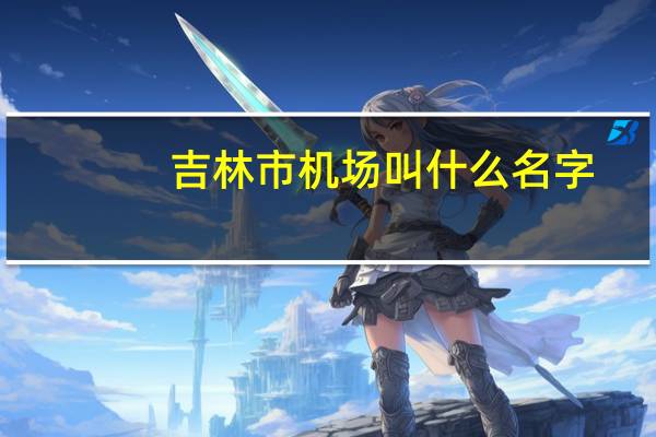 吉林市机场叫什么名字