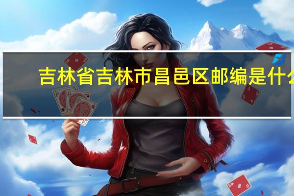 吉林省吉林市昌邑区邮编是什么