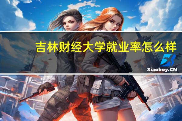 吉林财经大学就业率怎么样