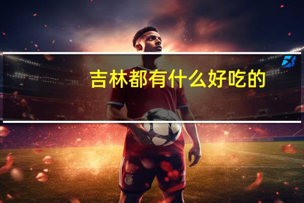 吉林都有什么好吃的