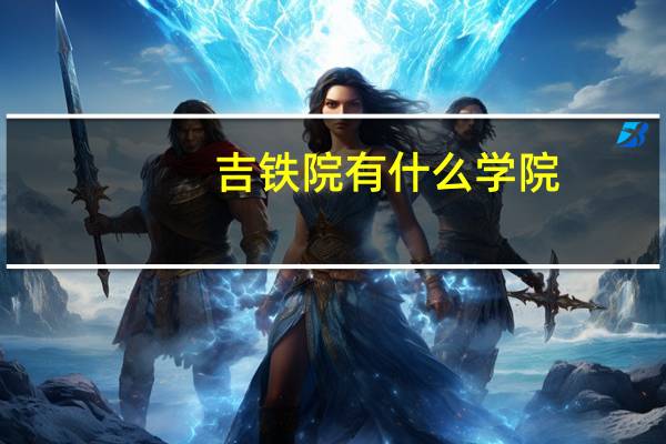 吉铁院有什么学院
