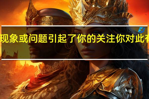 同学们生活中有哪些现象或问题引起了你的关注你对此有什么想法或建议选择一个