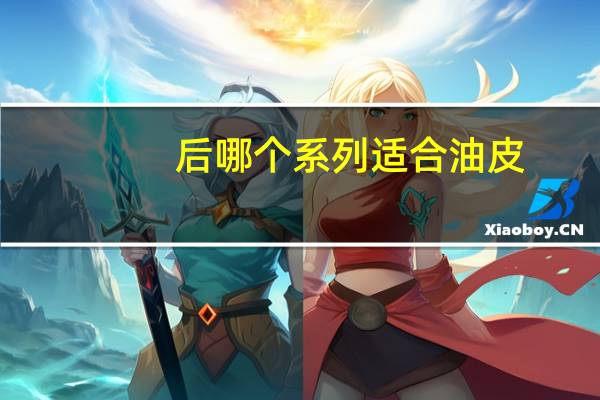后哪个系列适合油皮