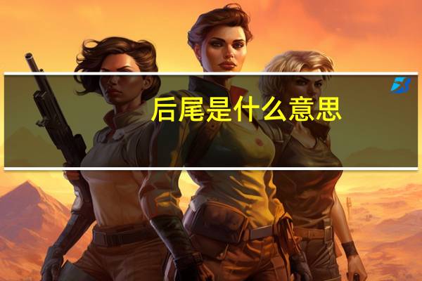 后尾是什么意思
