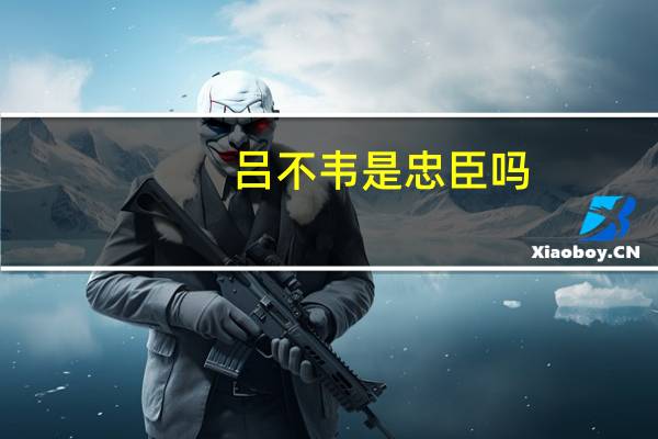 吕不韦是忠臣吗