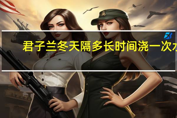 君子兰冬天隔多长时间浇一次水