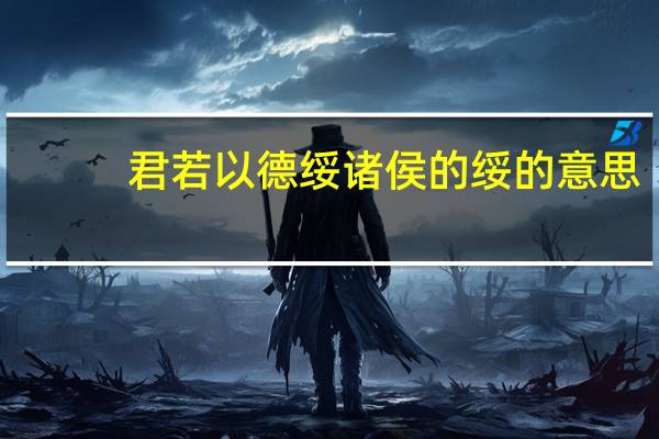 君若以德绥诸侯的绥的意思