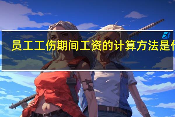 员工工伤期间工资的计算方法是什么