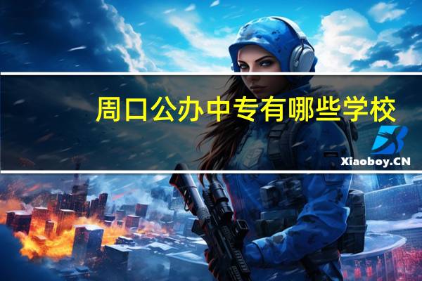 周口公办中专有哪些学校