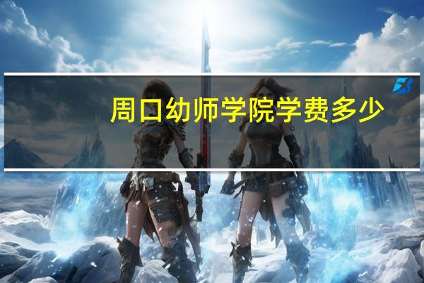 周口幼师学院学费多少