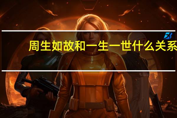 周生如故和一生一世什么关系