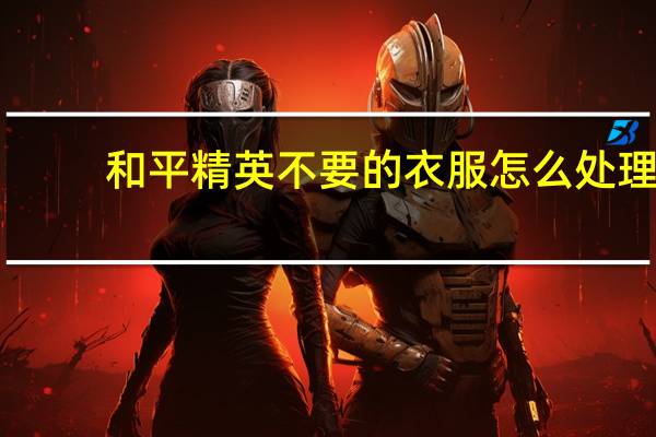 和平精英不要的衣服怎么处理