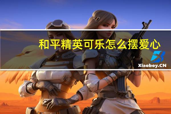 和平精英可乐怎么摆爱心