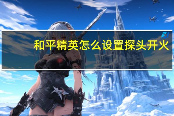 和平精英怎么设置探头开火