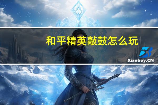 和平精英敲鼓怎么玩