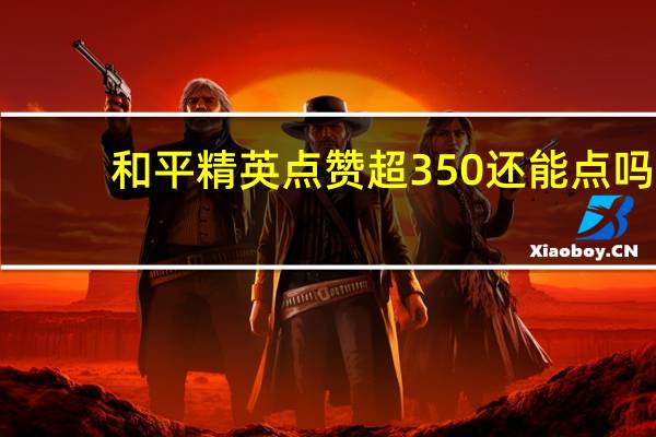 和平精英点赞超350还能点吗