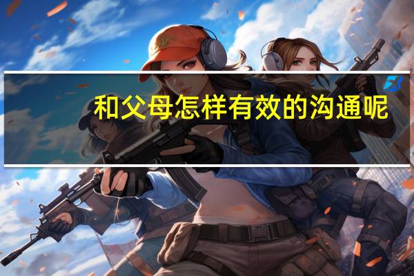 和父母怎样有效的沟通呢
