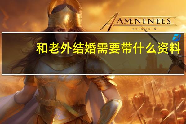 和老外结婚需要带什么资料