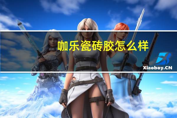 咖乐瓷砖胶怎么样