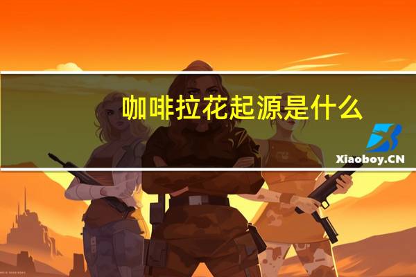 咖啡拉花起源是什么