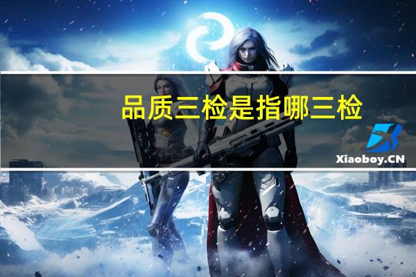 品质三检是指哪三检