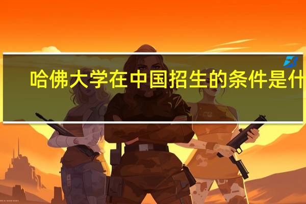 哈佛大学在中国招生的条件是什么